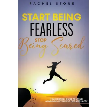 Start Being Fearless... Stop Being Scared - The Ultimate Guide to Finding Your Purpose and Changing Your Life