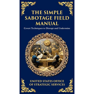 The Simple Sabotage Field Manual: Covert Disruption, Psychological Warfare, and the Art of Everyday Resistance (Deluxe Hardbound Edition)