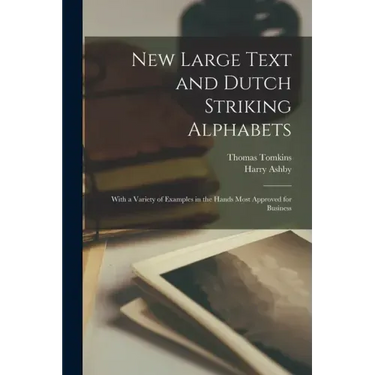 New Large Text and Dutch Striking Alphabets: With a Variety of Examples in the Hands Most Approved for Business