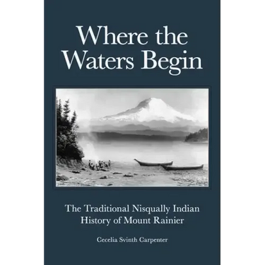 Where the Waters Begin: The Traditional Nisqually Indian History of Mount Rainier