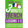 3 Minute French: Lessons 1-3: A fun and easy way to learn French for the busy learner