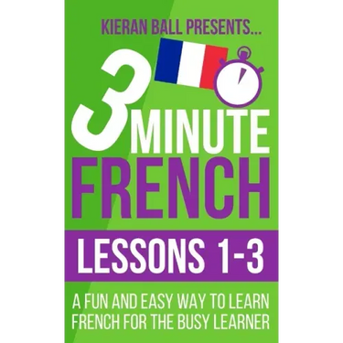 3 Minute French: Lessons 1-3: A fun and easy way to learn French for the busy learner