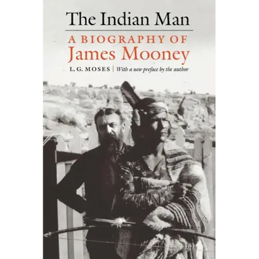 The Indian Man: A Biography of James Mooney