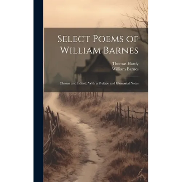 Select Poems of William Barnes; Chosen and Edited, With a Preface and Glossarial Notes