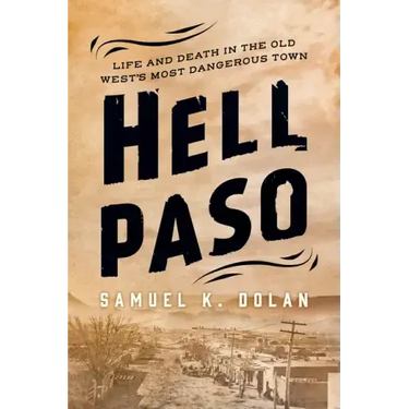 Hell Paso: Life and Death in the Old West's Most Dangerous Town