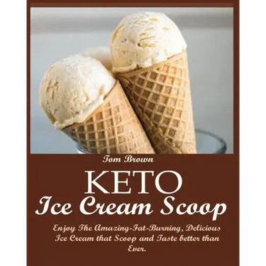 Keto Ice Cream Scoop: Enjoy The Amazing-Fat-Burning, Delicious Ice Cream that Scoop and Taste better than Ever.