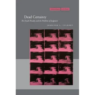 Dead Certainty: The Death Penalty and the Problem of Judgment