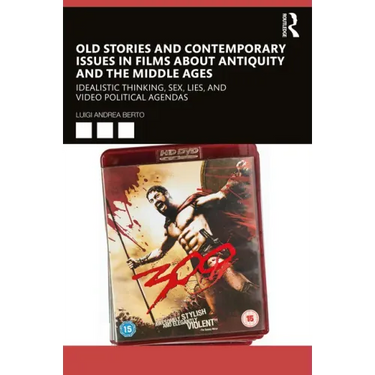 Old Stories and Contemporary Issues in Films about Antiquity and the Middle Ages: Idealistic Thinking, Sex, Lies, and Video Political Agendas