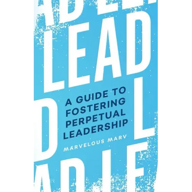 Lead: A Guide to Fostering Perpetual Leadership
