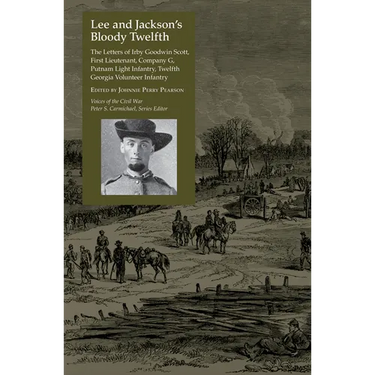 Lee and Jackson's Bloody Twelfth: The Letters of Irby Goodwin Scott, First Lieutenant, Company G, Putnam Light Infantry, Twelfth Georgia Volunteer Inf