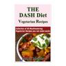 The DASH Diet Vegetarian: Low-Sodium, Low-Fat Recipes to Promote Weight Loss, Lo