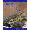 Dream. Plan. Travel: Your Guide to Independent Travel on a Budget