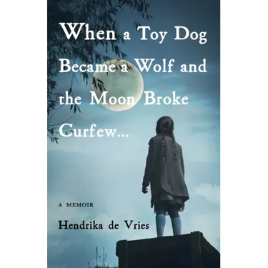 When a Toy Dog Became a Wolf and the Moon Broke Curfew: A Memoir