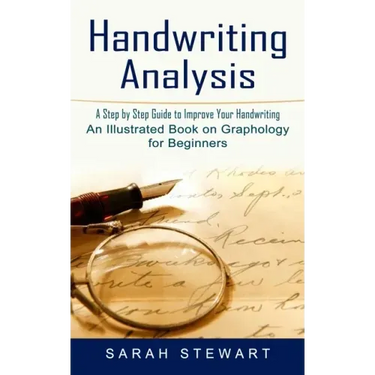 Handwriting Analysis: A Step by Step Guide to Improve Your Handwriting (An Illustrated Book on Graphology for Beginners)