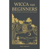 Wicca for Beginners: Wiccan Beliefs, Witchcraft and Magick