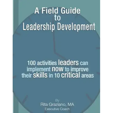A Field Guide to Leadership Development: 100 activities leaders can implement now to improve their skills in 10 critical areas.