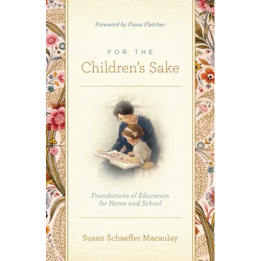 For the Children's Sake: Foundations of Education for Home and School