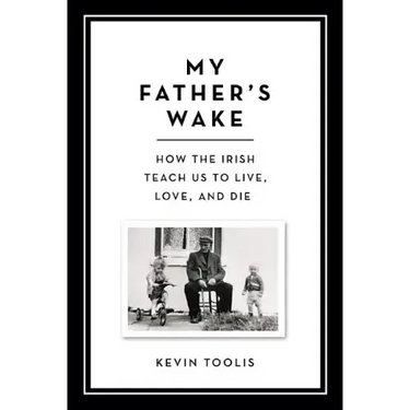 My Father's Wake: How the Irish Teach Us to Live, Love, and Die