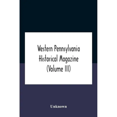 Western Pennsylvania Historical Magazine (Volume Iii)