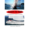 Learn to Sail: The Beginners Guide to Sailing