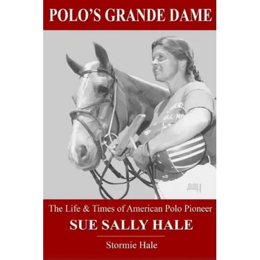 Polo's Grande Dame: The Life & Times of American Polo Pioneer Sue Sally Hale (Black/White)