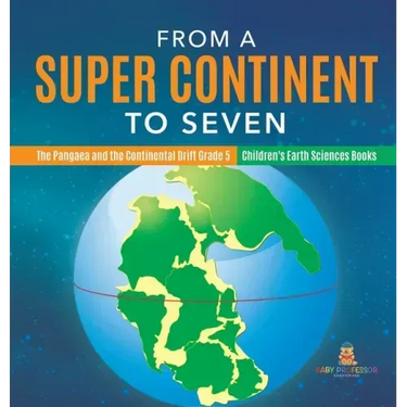 From a Super Continent to Seven The Pangaea and the Continental Drift Grade 5 Children's Earth Sciences Books