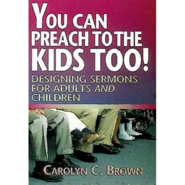 You Can Preach to the Kids Too!: Designing Sermons for Adults and Children