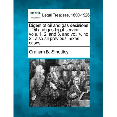 Digest of Oil and Gas Decisions: Oil and Gas Legal Service, Vols. 1, 2, and 3, and Vol. 4, No. 2: Also All Previous Texas Cases.