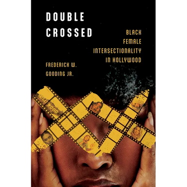 Double Crossed: Black Female Intersectionality in Hollywood
