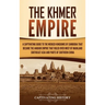 The Khmer Empire: A Captivating Guide to the Merged Kingdoms of Cambodia That Became the Angkor Empire That Ruled over Most of Mainland Southeast Asia