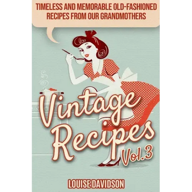 Vintage Recipes Vol. 3: Timeless and Memorable Old-Fashioned Recipes from Our Grandmothers ***Black & White Edition***