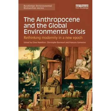 The Anthropocene and the Global Environmental Crisis: Rethinking Modernity in a New Epoch