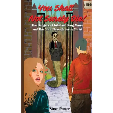 You Shall Not Surely Die!: The Dangers of Inhalant Drug Abuse and The Cure Through Jesus Christ