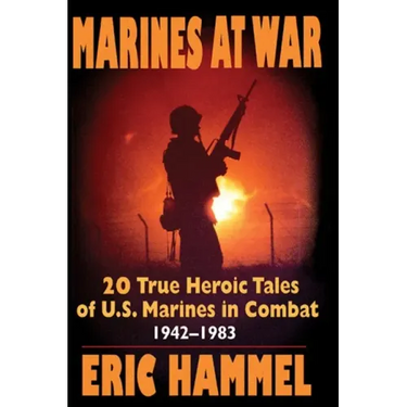 Marines At War: 20 True Heroic Tales of U.S. Marines in Combat (1942-1983)