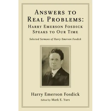 Answers to Real Problems: Harry Emerson Fosdick Speaks to Our Time