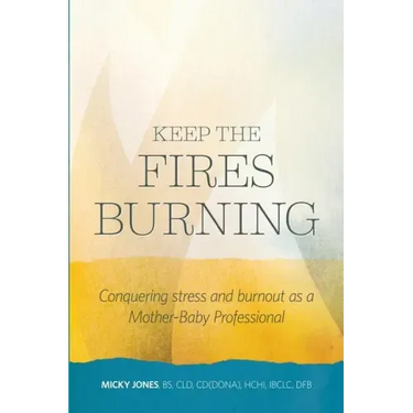 Keep The Fires Burning: Conquering stress and burnout as a Mother-Baby Professional
