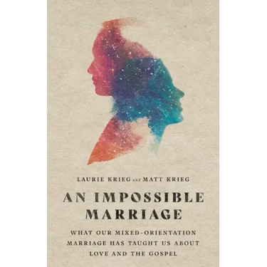 An Impossible Marriage: What Our Mixed-Orientation Marriage Has Taught Us about Love and the Gospel