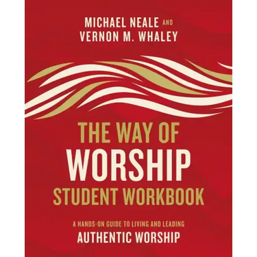 The Way of Worship Student Workbook: A Hands-On Guide to Living and Leading Authentic Worship
