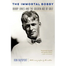 The Immortal Bobby: Bobby Jones and the Golden Age of Golf