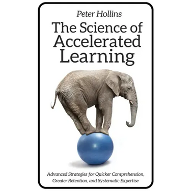 The Science of Accelerated Learning: Advanced Strategies for Quicker Comprehension, Greater Retention, and Systematic Expertise
