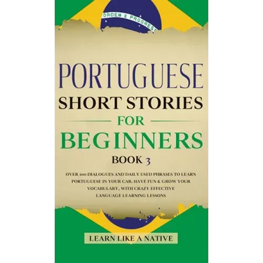 Portuguese Short Stories for Beginners Book 3: Over 100 Dialogues & Daily Used Phrases to Learn Portuguese in Your Car. Have Fun & Grow Your Vocabular