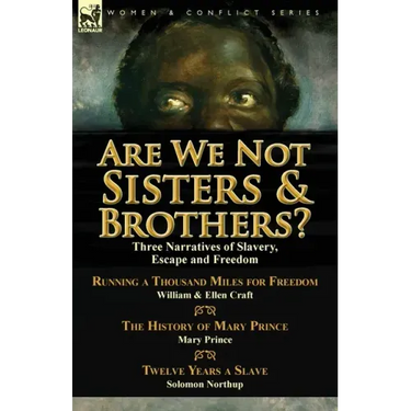 Are We Not Sisters & Brothers?: Three Narratives of Slavery, Escape and Freedom-Running a Thousand Miles for Freedom by William and Ellen Craft, the H