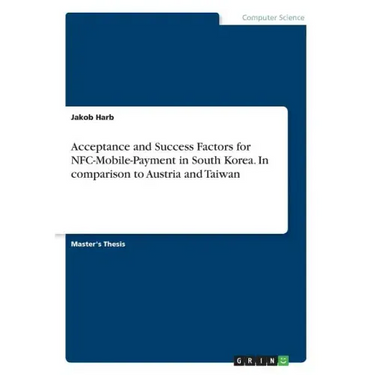 Acceptance and Success Factors for NFC-Mobile-Payment in South Korea. In comparison to Austria and Taiwan
