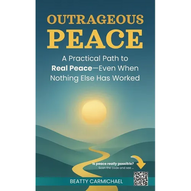 Outrageous Peace: A Practical Path to Real Peace -- Even When Nothing Else Has Worked