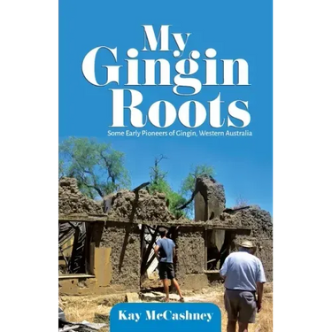 My Gingin Roots: Some Early Pioneers of Gingin, Western Australia