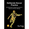 Deliberate Soccer Practice: 50 Defending Football Exercises to Improve Decision-Making
