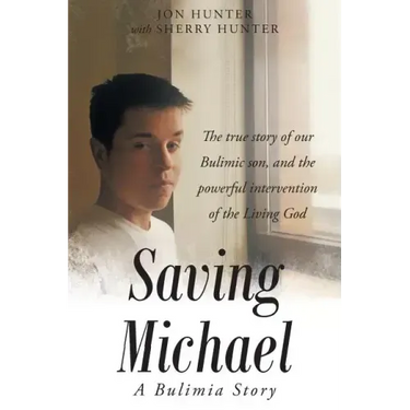 Saving Michael: A Bulimia Story: The true story of our Bulimic son, and the powerful intervention of the Living God