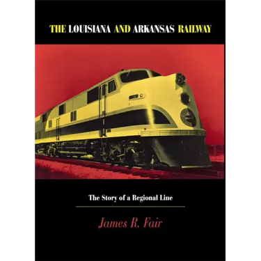 Louisiana and Arkansas Railway: The Story of a Regional Line