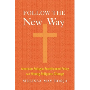 Follow the New Way: American Refugee Resettlement Policy and Hmong Religious Change