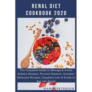 Renal Diet Cookbook 2020: The Complete Guide to Manage & Avoid Kidney Disease, Prevent Dialysis. Includes Delicious Recipes, Complete List of Fo